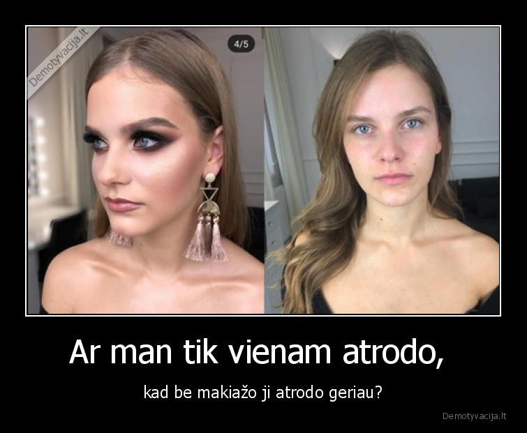 Ar man tik vienam atrodo,  - kad be makiažo ji atrodo geriau?