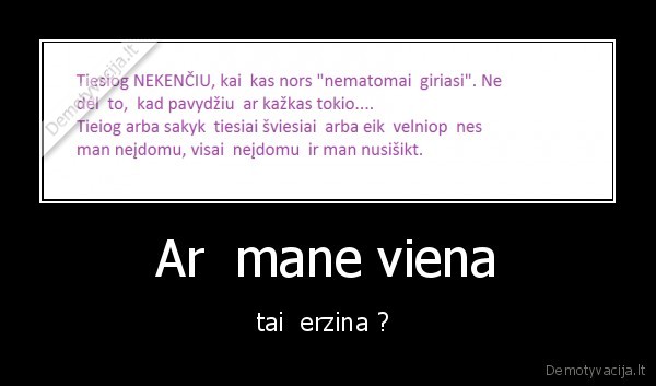 Ar  mane viena - tai  erzina ? 