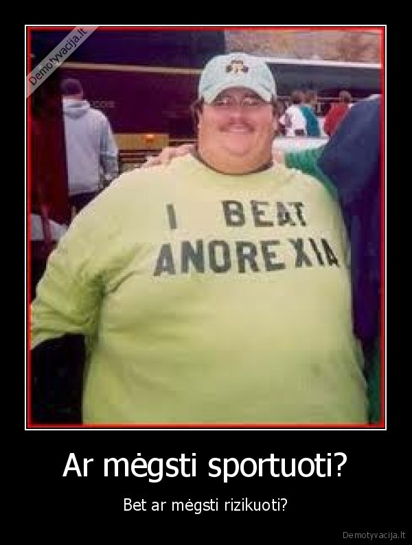 Ar mėgsti sportuoti? - Bet ar mėgsti rizikuoti?