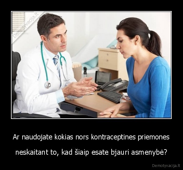 Ar naudojate kokias nors kontraceptines priemones - neskaitant to, kad šiaip esate bjauri asmenybė?