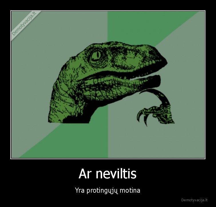 Ar neviltis - Yra protingųjų motina