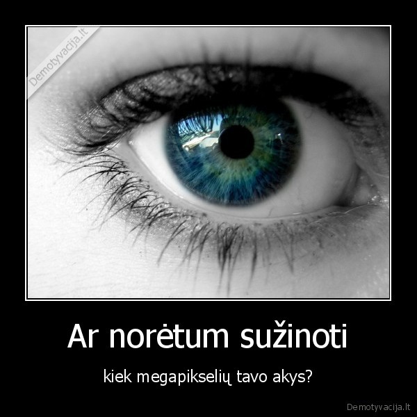 Ar norėtum sužinoti - kiek megapikselių tavo akys?