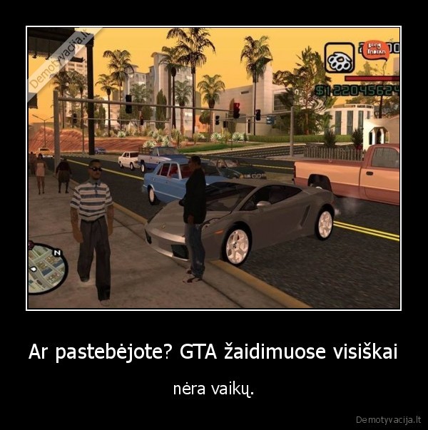 Ar pastebėjote? GTA žaidimuose visiškai - nėra vaikų.