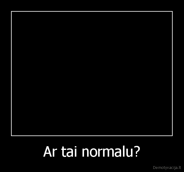 Ar tai normalu? - 