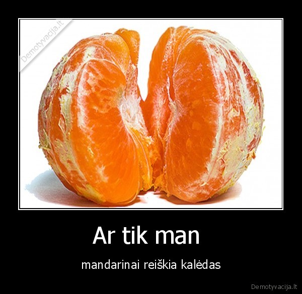 Ar tik man  - mandarinai reiškia kalėdas