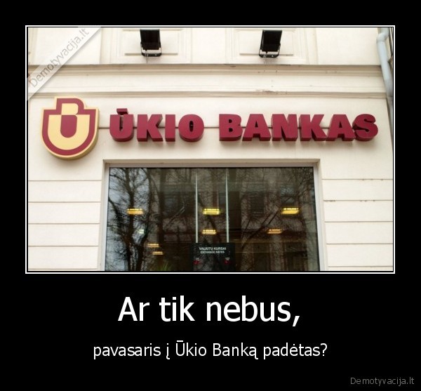 Ar tik nebus, - pavasaris į Ūkio Banką padėtas?