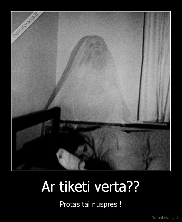 Ar tiketi verta?? - Protas tai nuspres!!