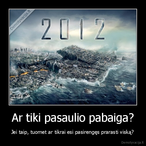 Ar tiki pasaulio pabaiga? - Jei taip, tuomet ar tikrai esi pasirengęs prarasti viską?