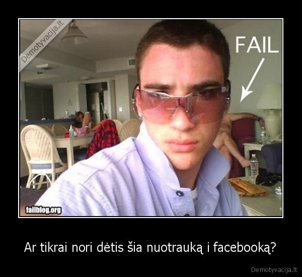 Ar tikrai nori dėtis šia nuotrauką i facebooką? - 