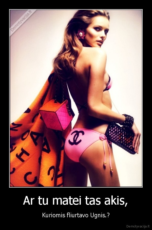 Ar tu matei tas akis, - Kuriomis fliurtavo Ugnis.?