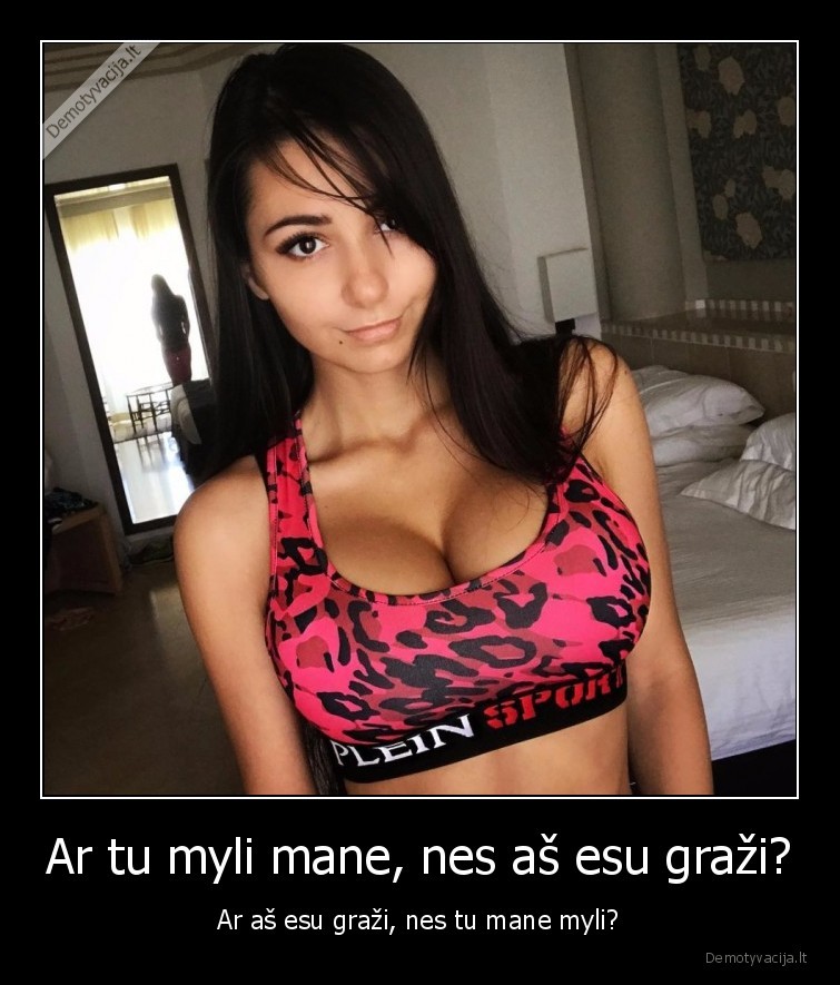 Ar tu myli mane, nes aš esu graži? - Ar aš esu graži, nes tu mane myli?