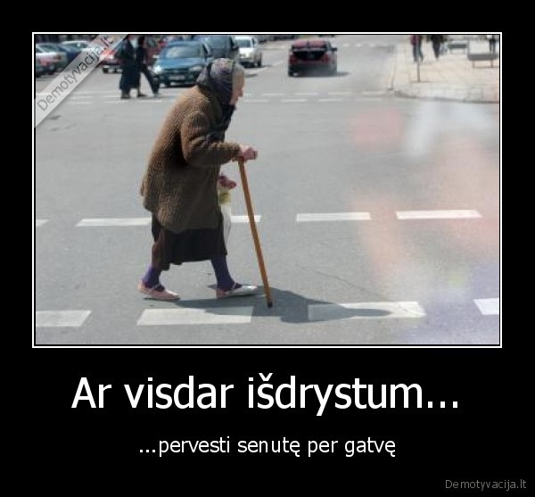 Ar visdar išdrystum... - ...pervesti senutę per gatvę