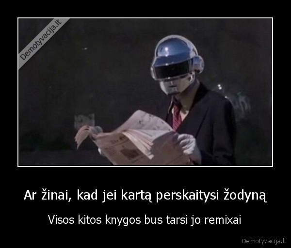 Ar žinai, kad jei kartą perskaitysi žodyną - Visos kitos knygos bus tarsi jo remixai