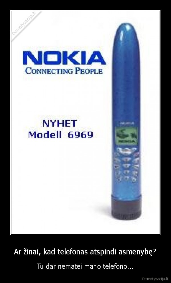 Ar žinai, kad telefonas atspindi asmenybę? - Tu dar nematei mano telefono...