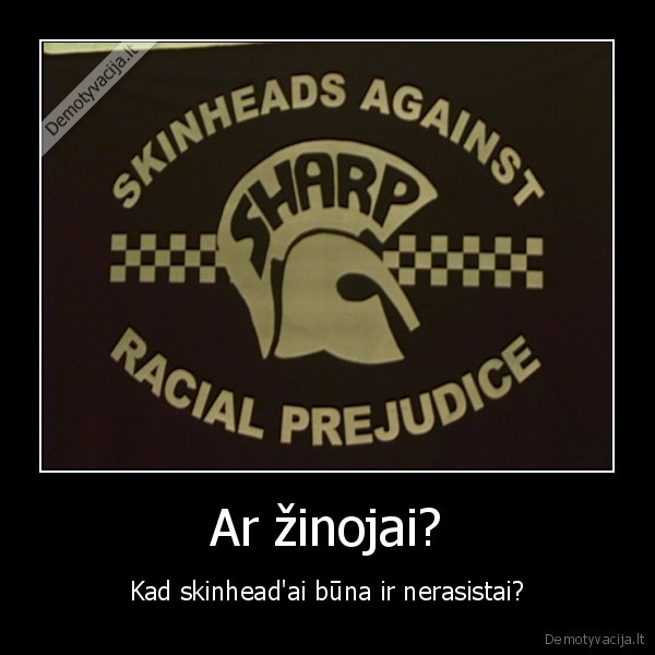 Ar žinojai? - Kad skinhead'ai būna ir nerasistai?