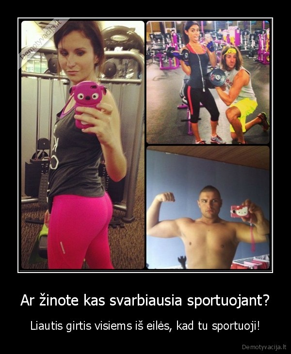 Ar žinote kas svarbiausia sportuojant? - Liautis girtis visiems iš eilės, kad tu sportuoji!