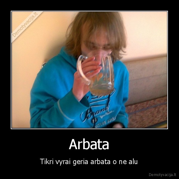 Arbata - Tikri vyrai geria arbata o ne alu