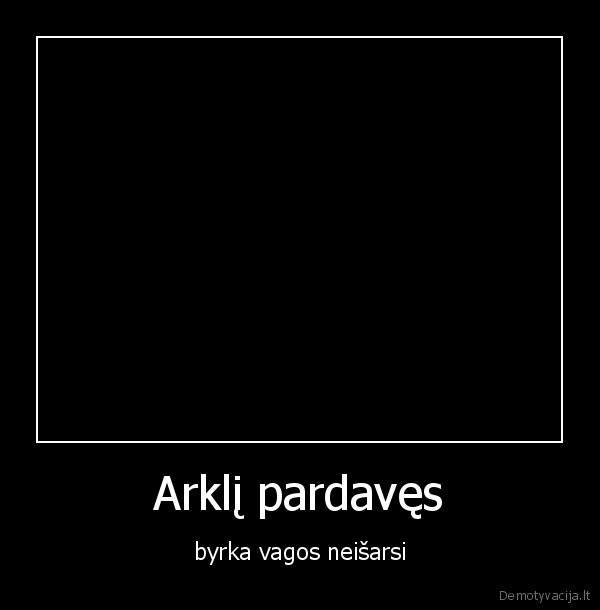 Arklį pardavęs - byrka vagos neišarsi