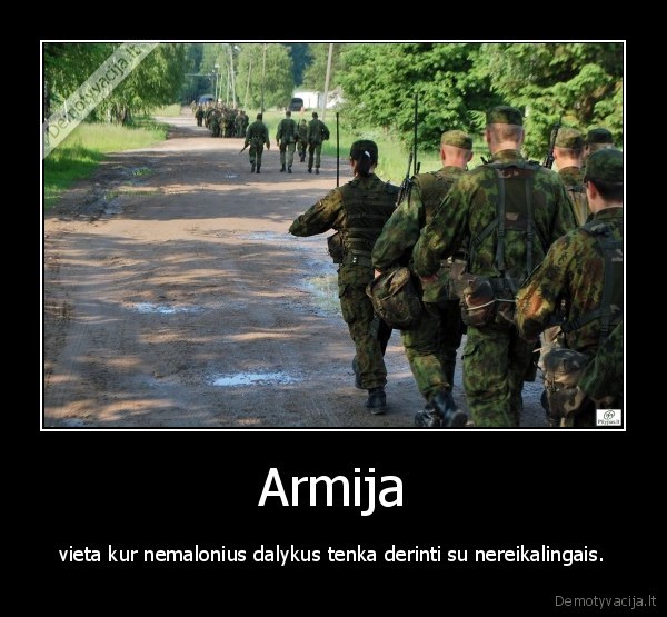 Armija - vieta kur nemalonius dalykus tenka derinti su nereikalingais.