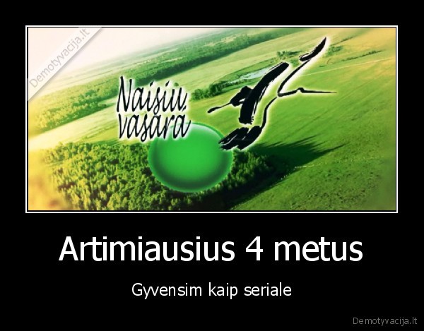 Artimiausius 4 metus - Gyvensim kaip seriale