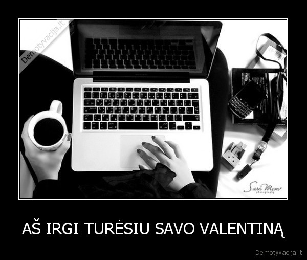 AŠ IRGI TURĖSIU SAVO VALENTINĄ - 