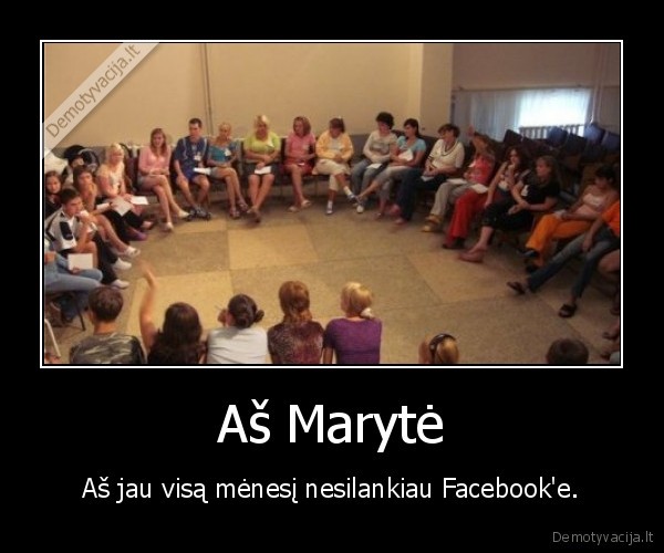 Aš Marytė - Aš jau visą mėnesį nesilankiau Facebook'e.