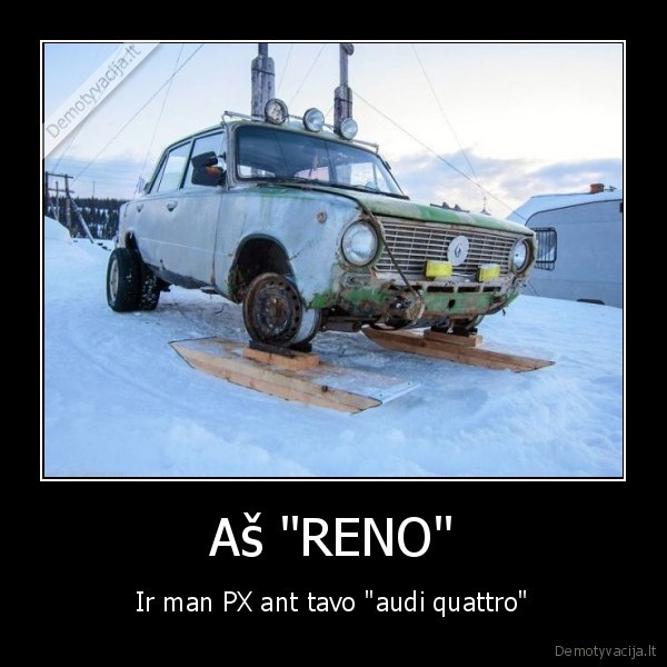 Aš "RENO" - Ir man PX ant tavo "audi quattro"