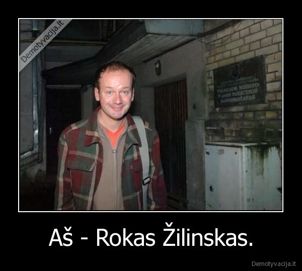 Aš - Rokas Žilinskas. - 