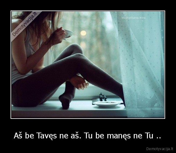 Aš be Tavęs ne aš. Tu be manęs ne Tu .. - 