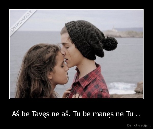 Aš be Tavęs ne aš. Tu be manęs ne Tu .. - 