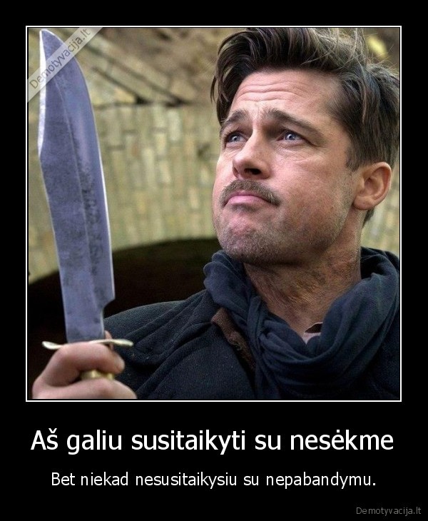 Aš galiu susitaikyti su nesėkme - Bet niekad nesusitaikysiu su nepabandymu.