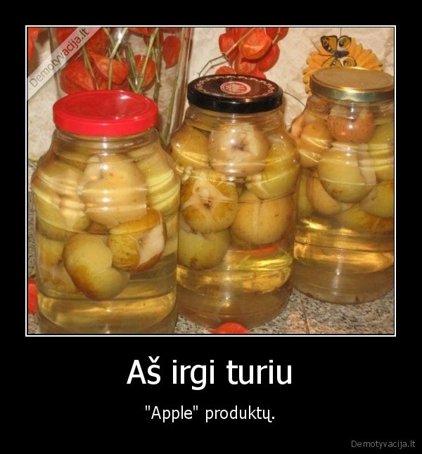 Aš irgi turiu - "Apple" produktų.