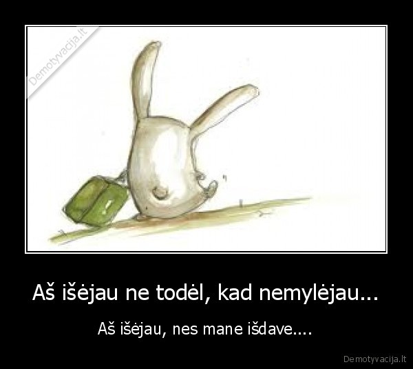 Aš išėjau ne todėl, kad nemylėjau... - Aš išėjau, nes mane išdave....