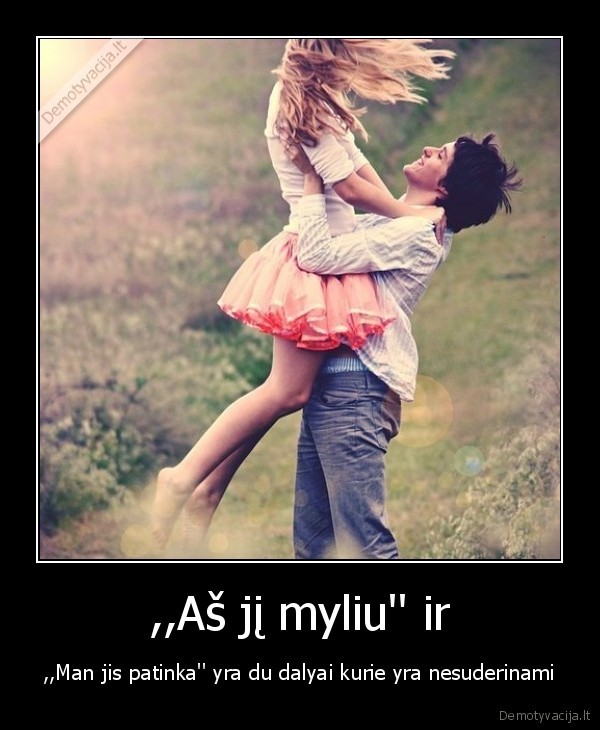 ,,Aš jį myliu'' ir - ,,Man jis patinka'' yra du dalyai kurie yra nesuderinami