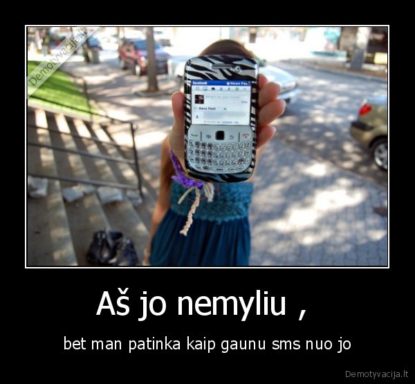 Aš jo nemyliu ,  - bet man patinka kaip gaunu sms nuo jo