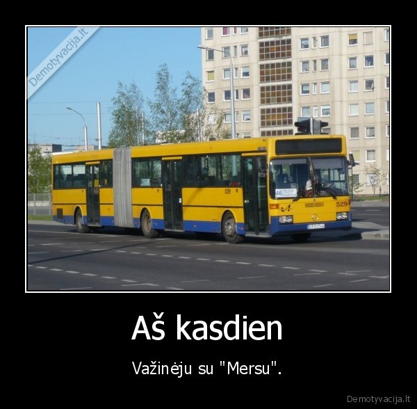 Aš kasdien - Važinėju su "Mersu".