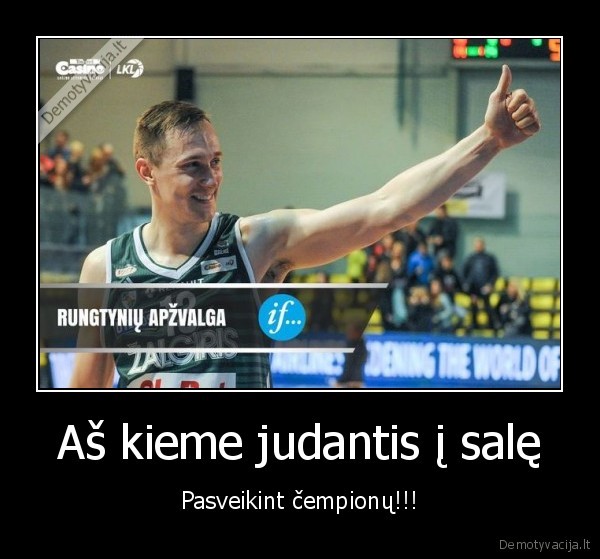 Aš kieme judantis į salę - Pasveikint čempionų!!!