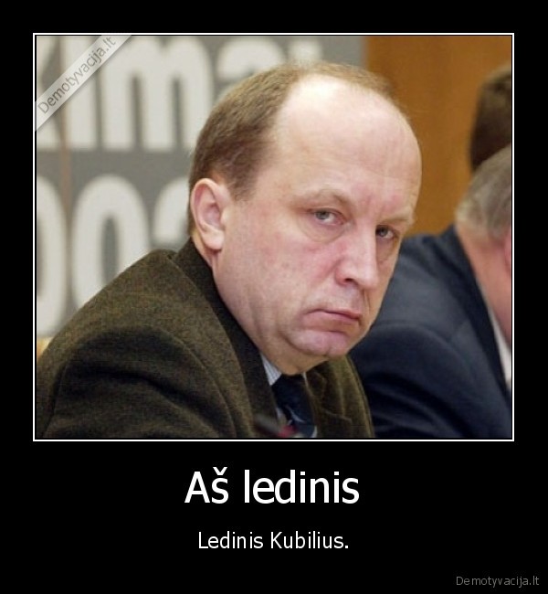 Aš ledinis - Ledinis Kubilius.