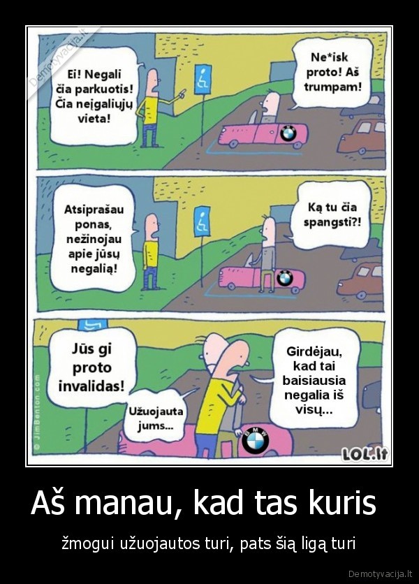 Aš manau, kad tas kuris  - žmogui užuojautos turi, pats šią ligą turi