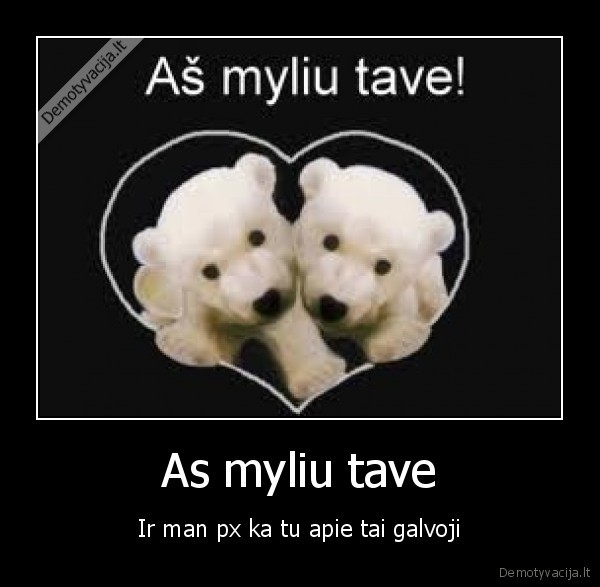 As myliu tave - Ir man px ka tu apie tai galvoji