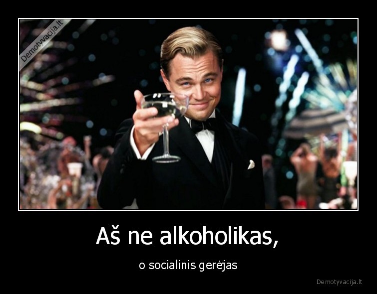 Aš ne alkoholikas, - o socialinis gerėjas