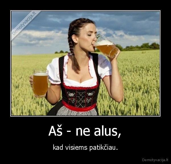 Aš - ne alus, - kad visiems patikčiau.