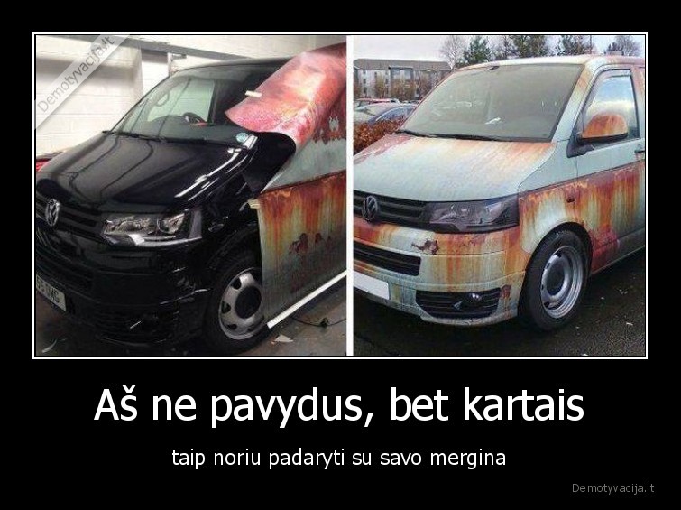 Aš ne pavydus, bet kartais - taip noriu padaryti su savo mergina