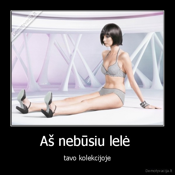 Aš nebūsiu lelė  - tavo kolekcijoje