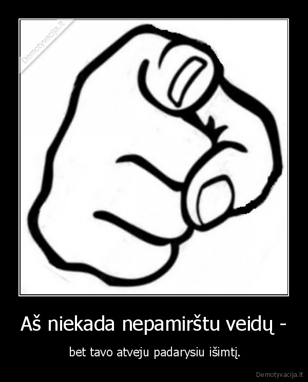 Aš niekada nepamirštu veidų - -  bet tavo atveju padarysiu išimtį.