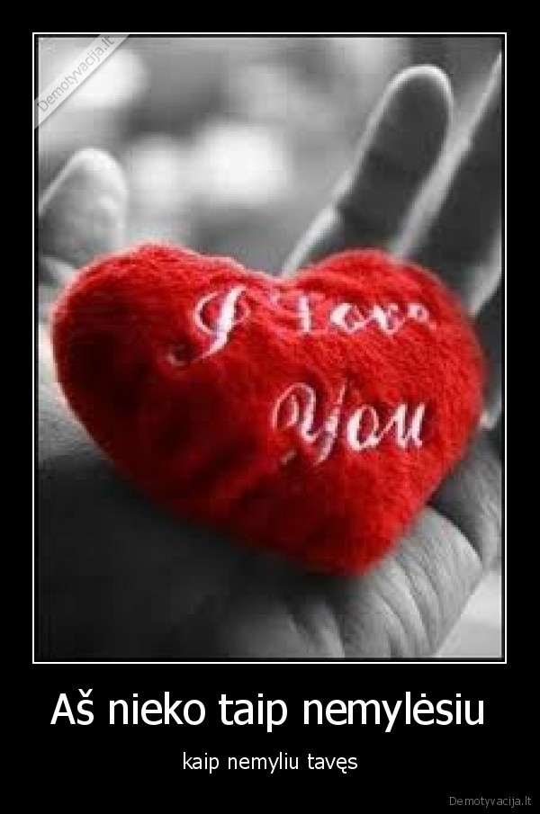 Aš nieko taip nemylėsiu - kaip nemyliu tavęs