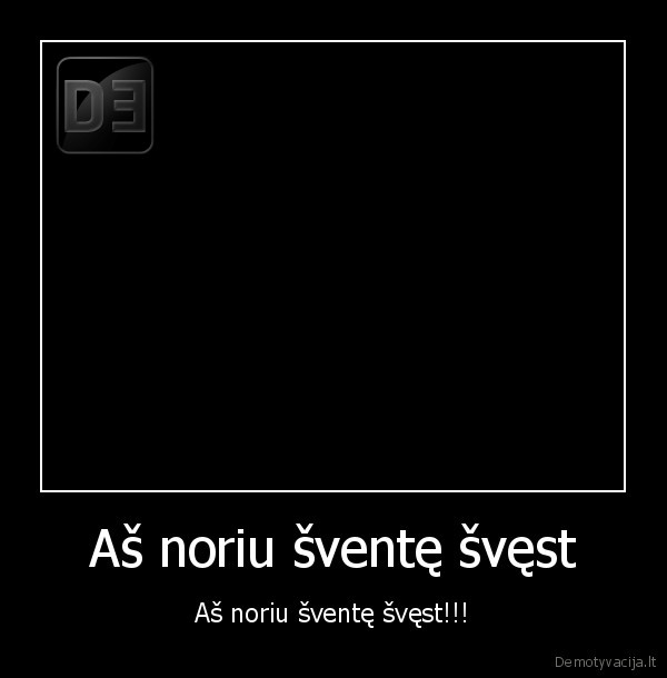 Aš noriu šventę švęst - Aš noriu šventę švęst!!!