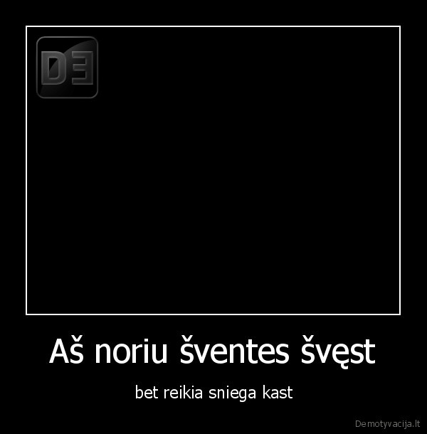 as, noriu, sventes, svest, bet, reikia, sniega, kast