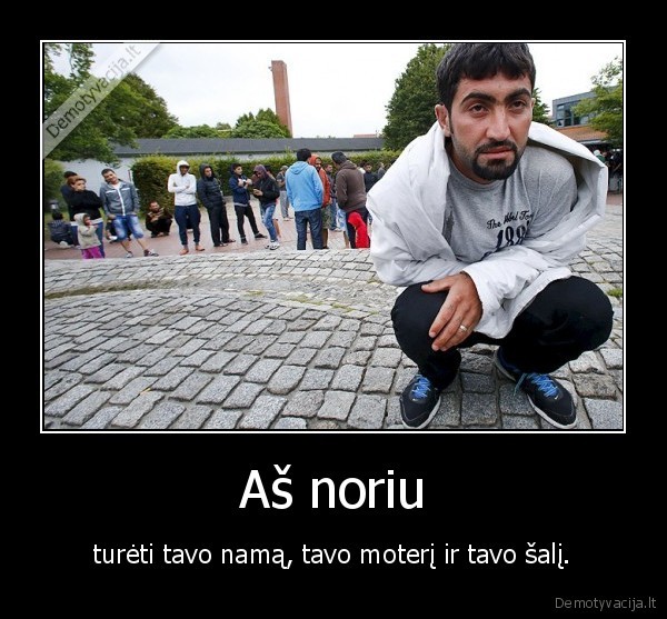 Aš noriu - turėti tavo namą, tavo moterį ir tavo šalį.