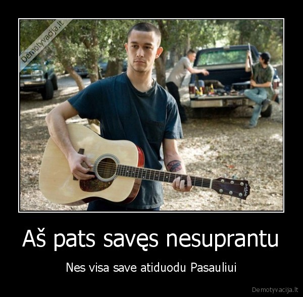 Aš pats savęs nesuprantu - Nes visa save atiduodu Pasauliui